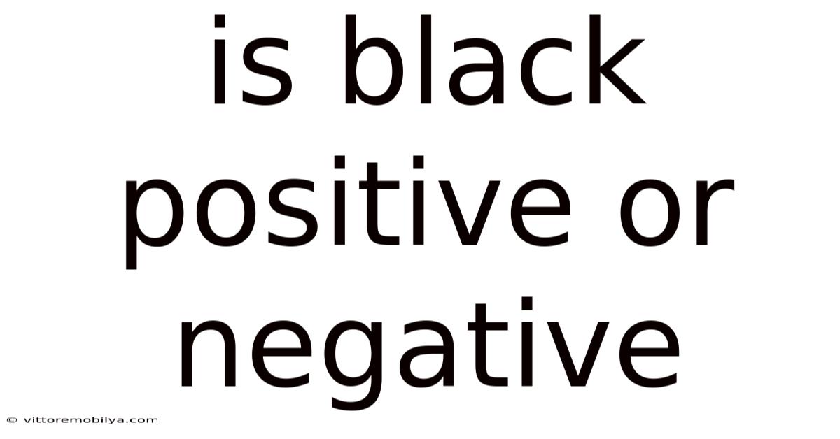 Is Black Positive Or Negative
