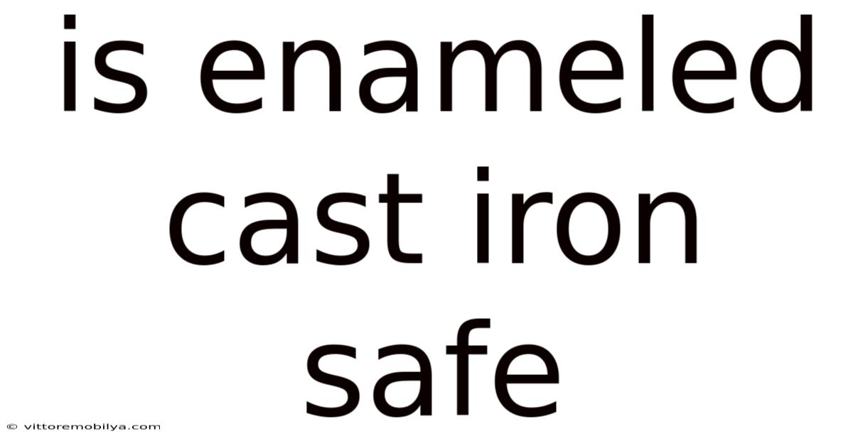 Is Enameled Cast Iron Safe