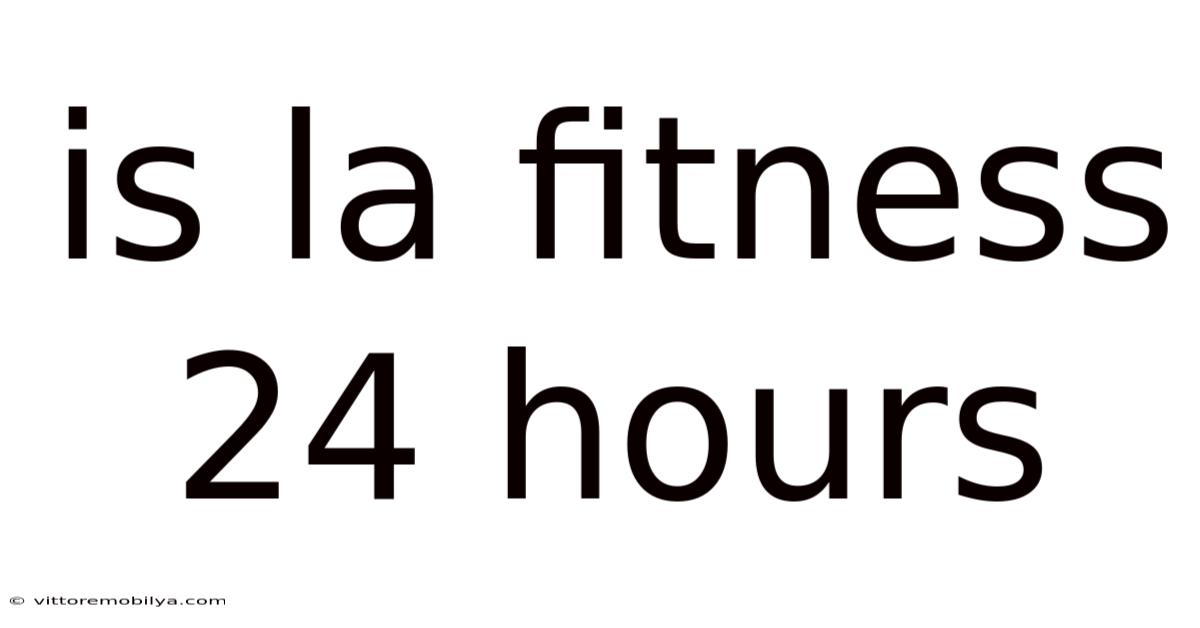 Is La Fitness 24 Hours
