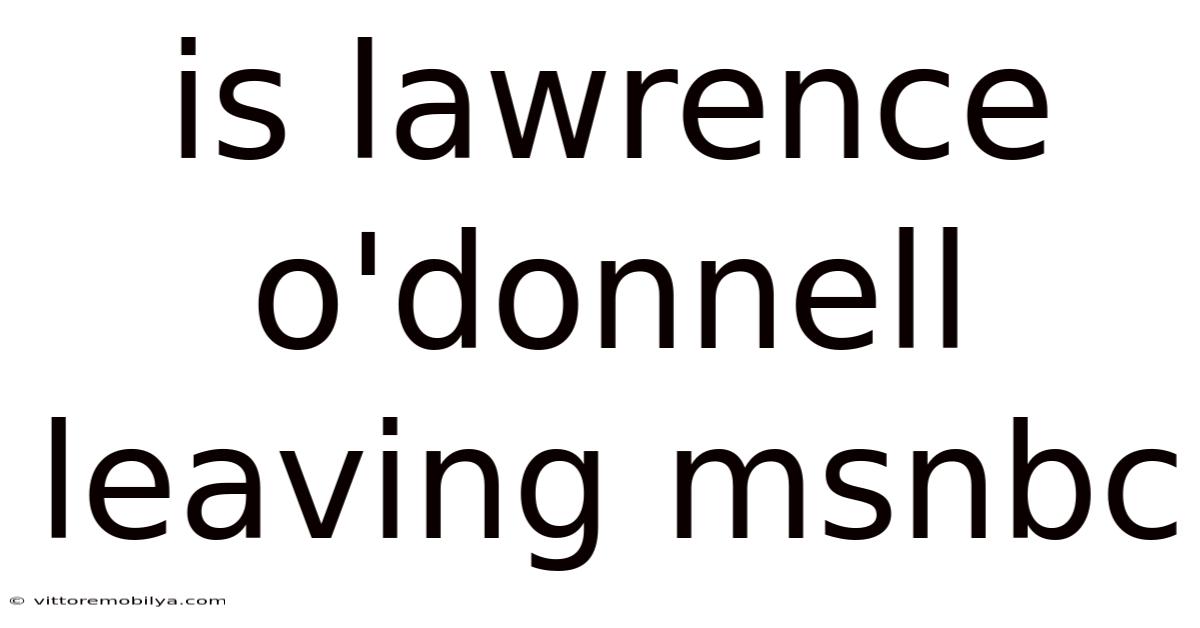 Is Lawrence O'donnell Leaving Msnbc
