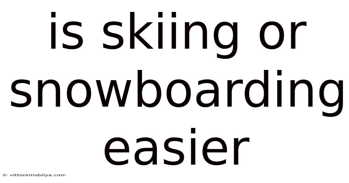 Is Skiing Or Snowboarding Easier