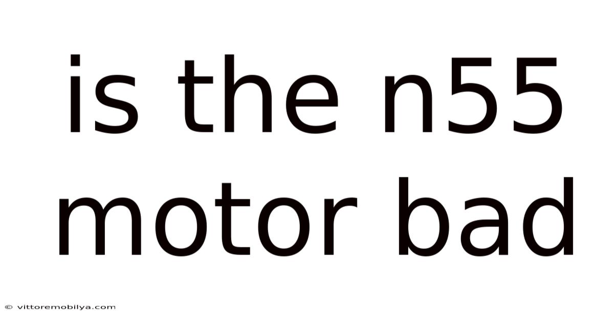 Is The N55 Motor Bad