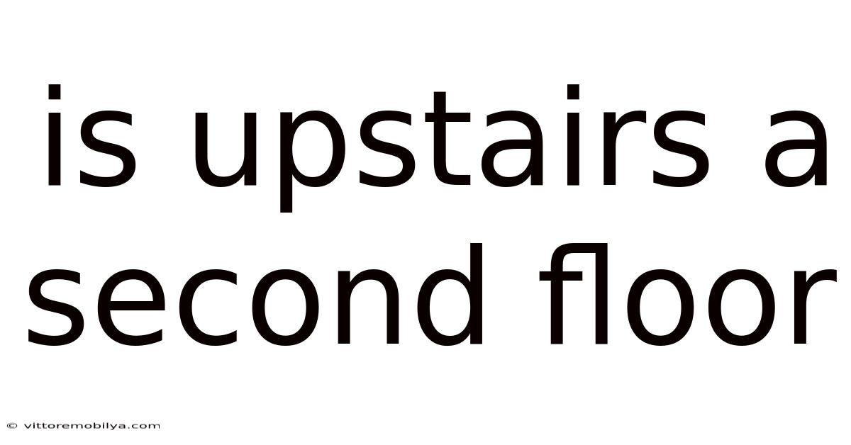 Is Upstairs A Second Floor