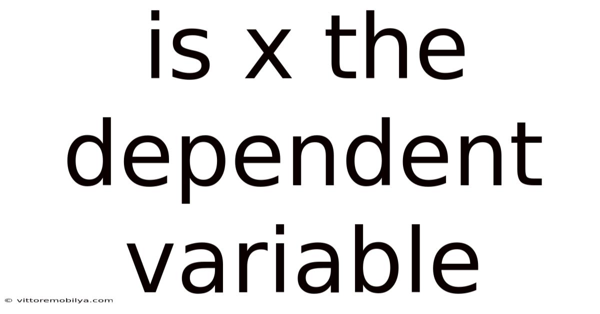Is X The Dependent Variable