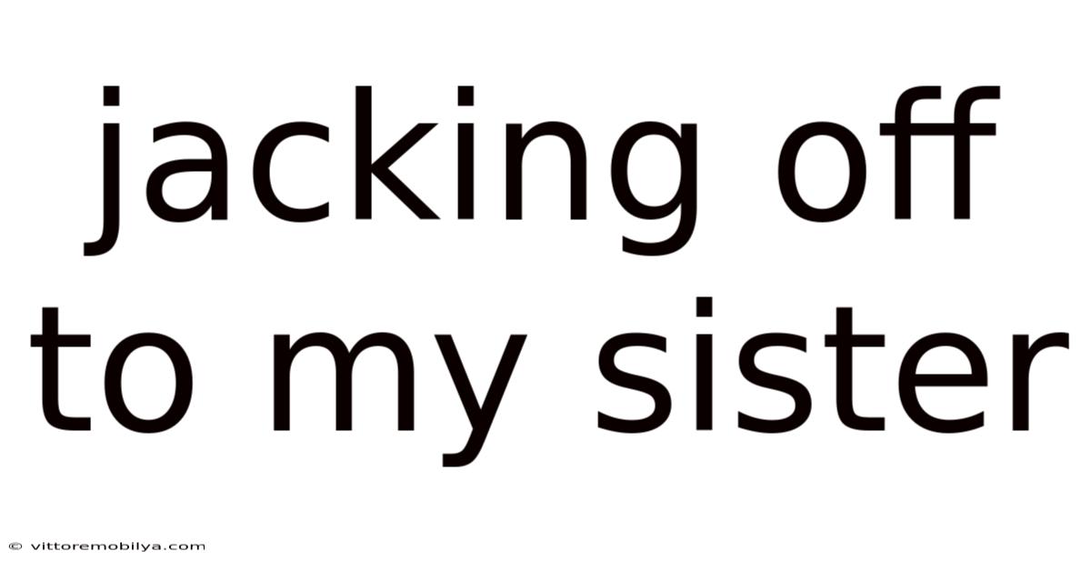 Jacking Off To My Sister
