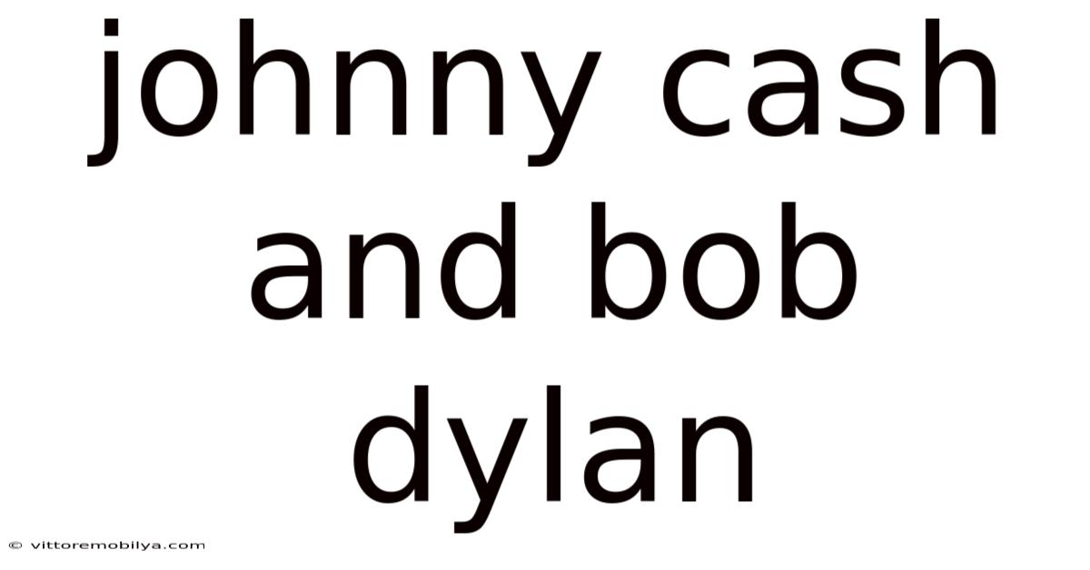 Johnny Cash And Bob Dylan