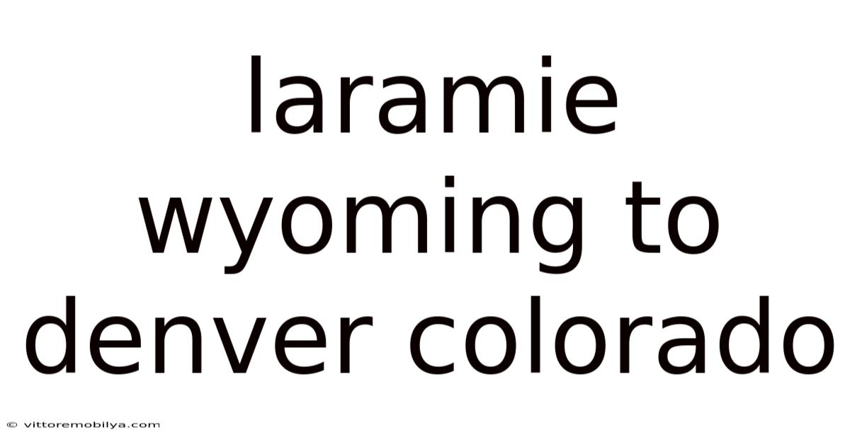 Laramie Wyoming To Denver Colorado