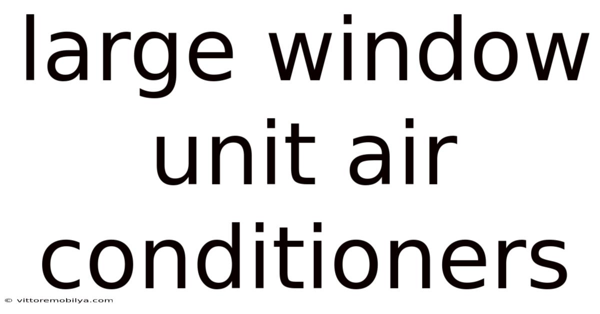 Large Window Unit Air Conditioners