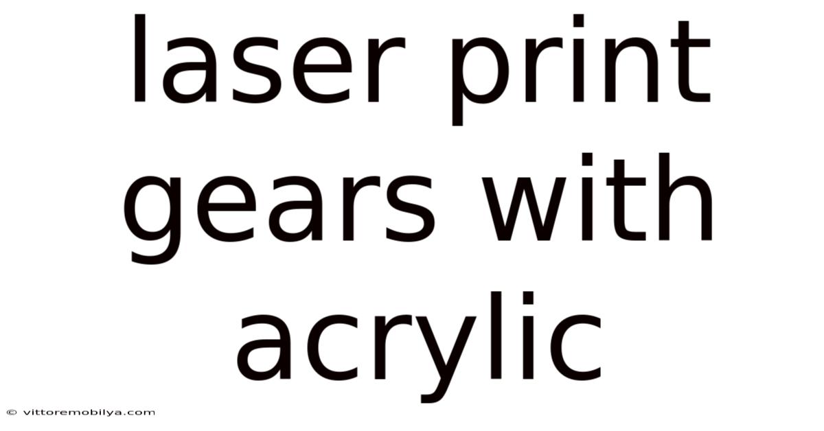 Laser Print Gears With Acrylic