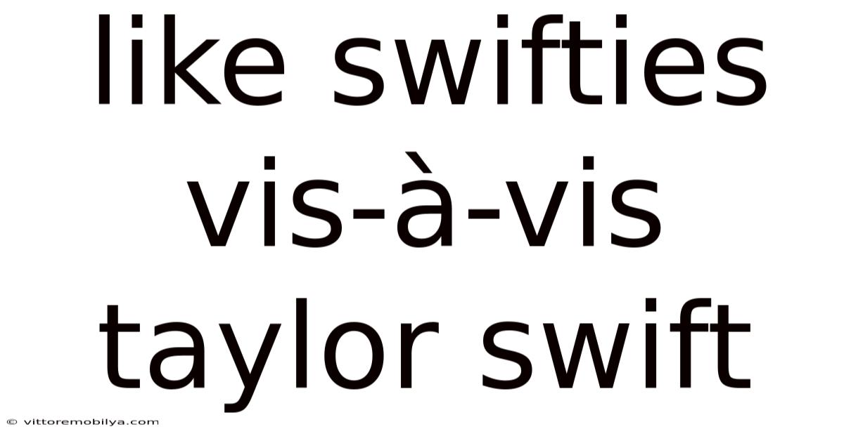 Like Swifties Vis-à-vis Taylor Swift