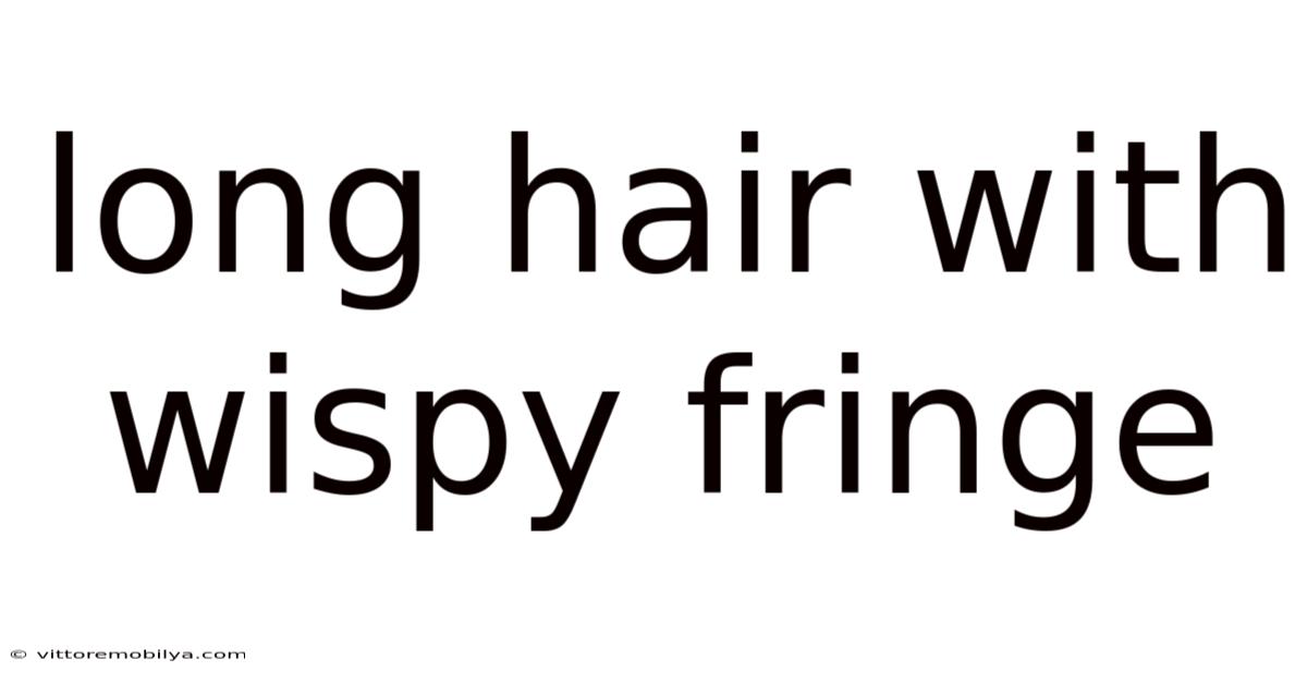 Long Hair With Wispy Fringe
