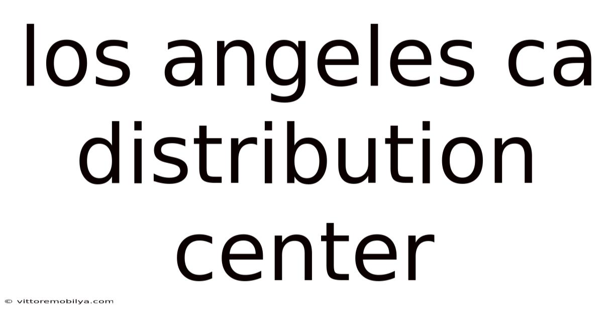 Los Angeles Ca Distribution Center