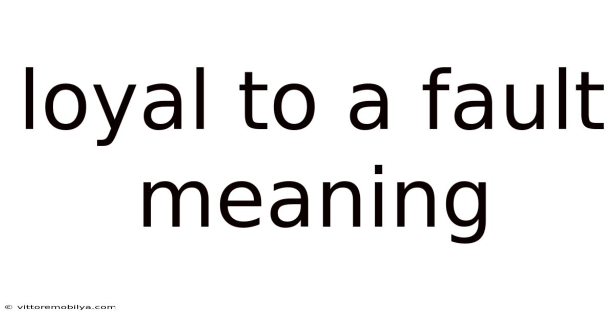 Loyal To A Fault Meaning
