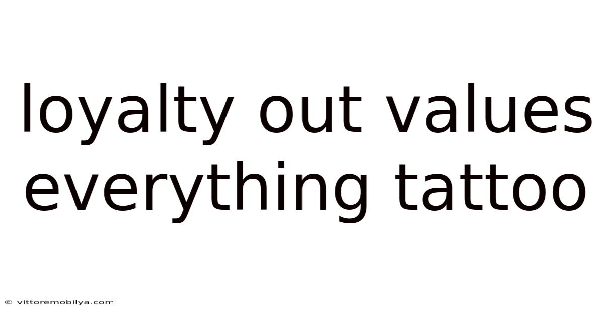 Loyalty Out Values Everything Tattoo