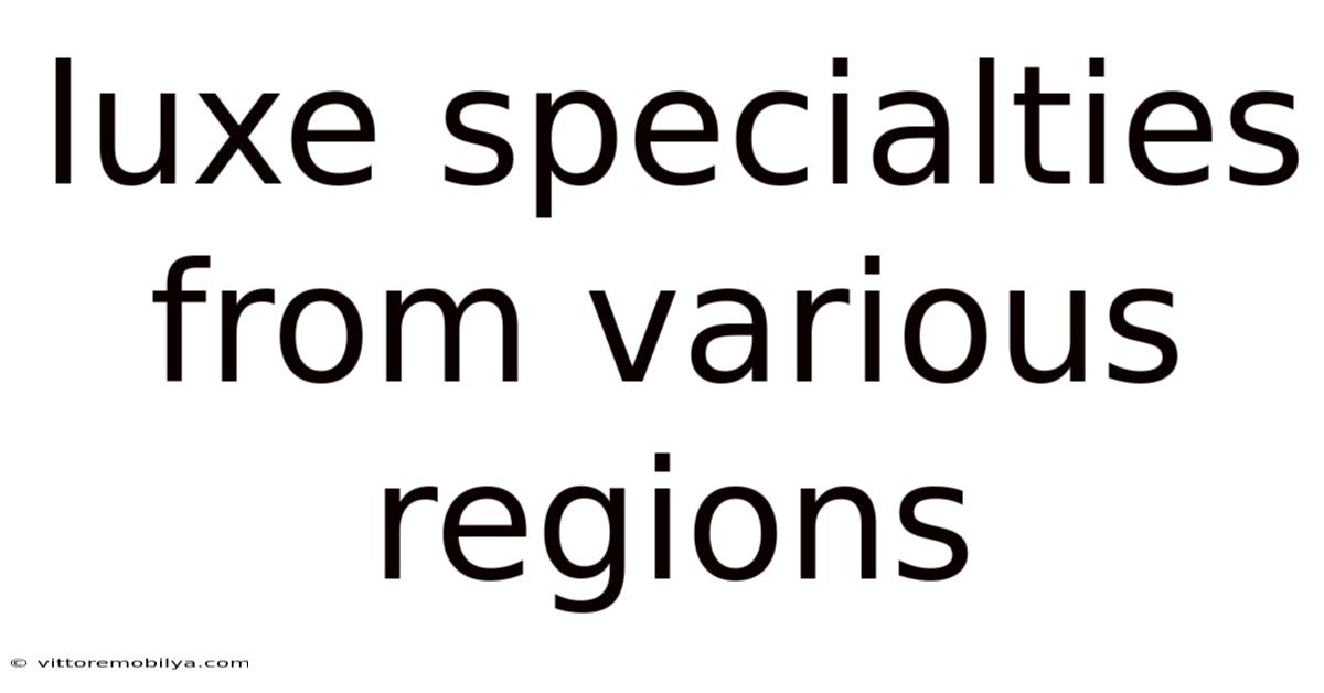 Luxe Specialties From Various Regions