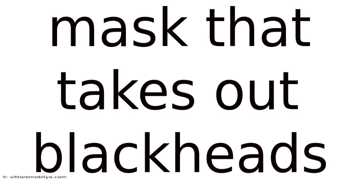 Mask That Takes Out Blackheads