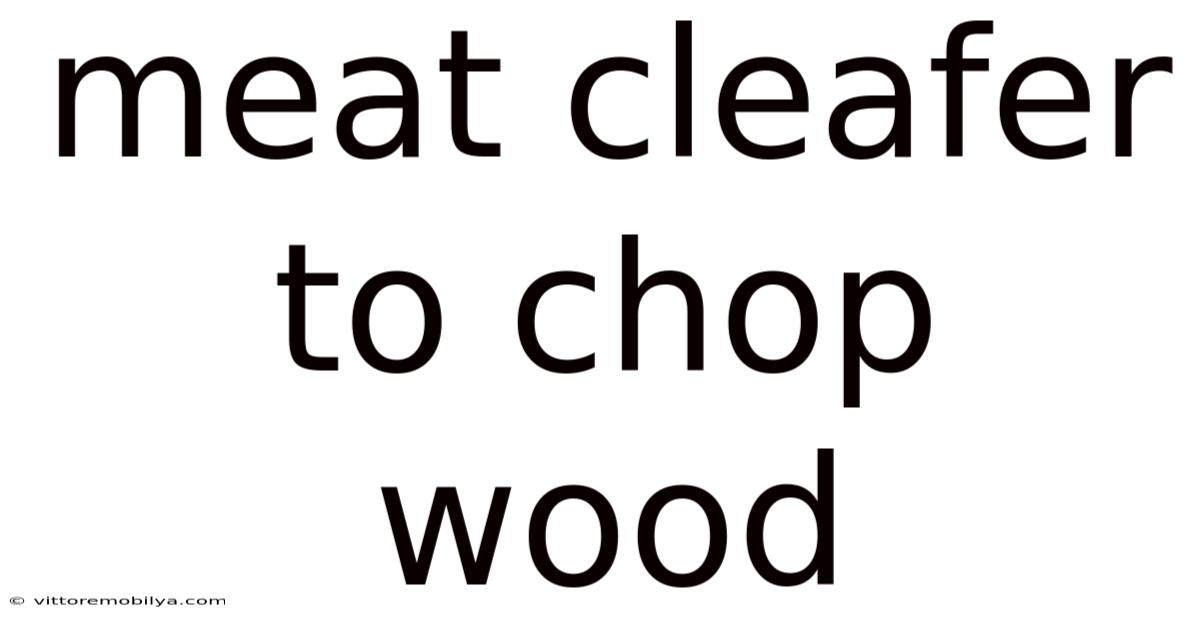 Meat Cleafer To Chop Wood