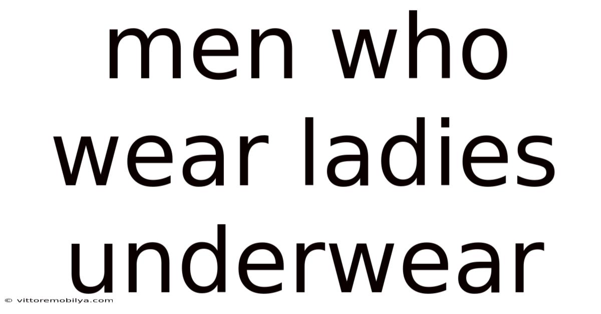 Men Who Wear Ladies Underwear