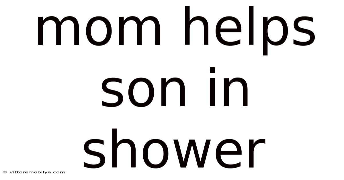 Mom Helps Son In Shower