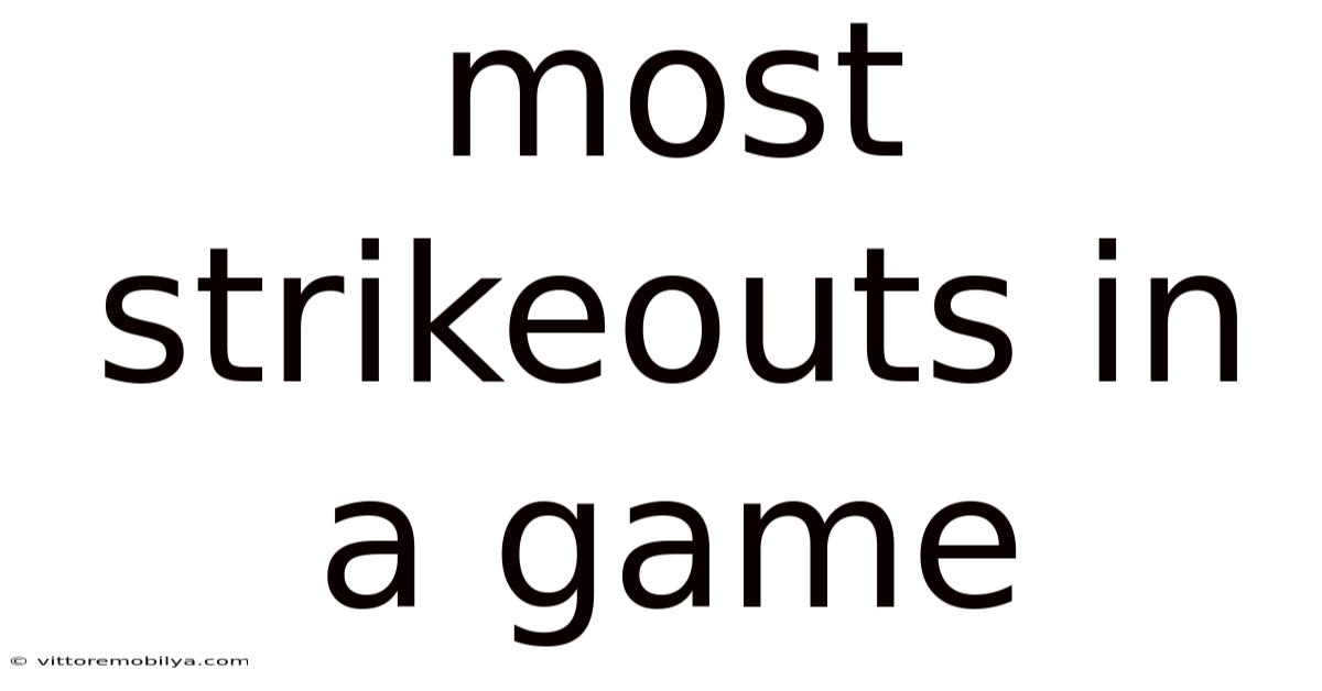 Most Strikeouts In A Game