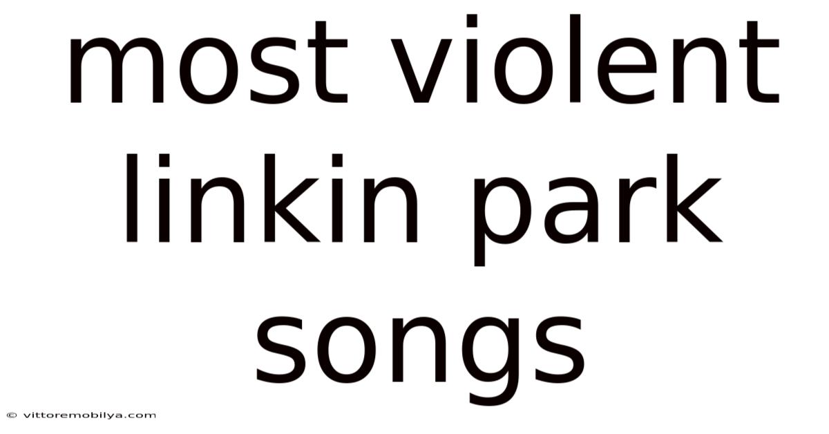 Most Violent Linkin Park Songs