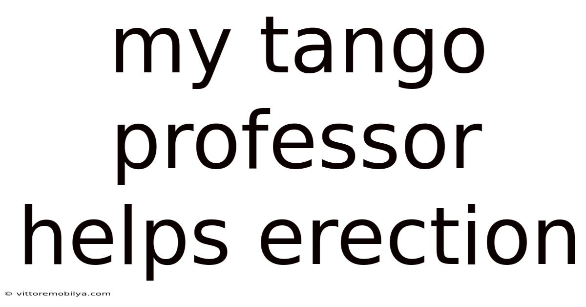My Tango Professor Helps Erection