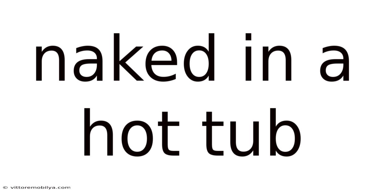 Naked In A Hot Tub