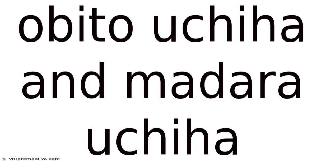 Obito Uchiha And Madara Uchiha