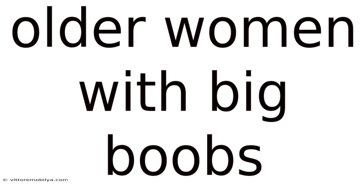 Older Women With Big Boobs