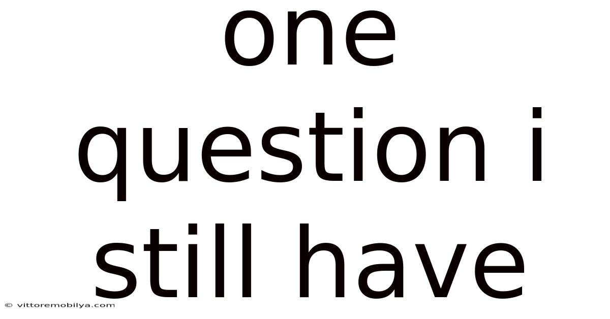 One Question I Still Have