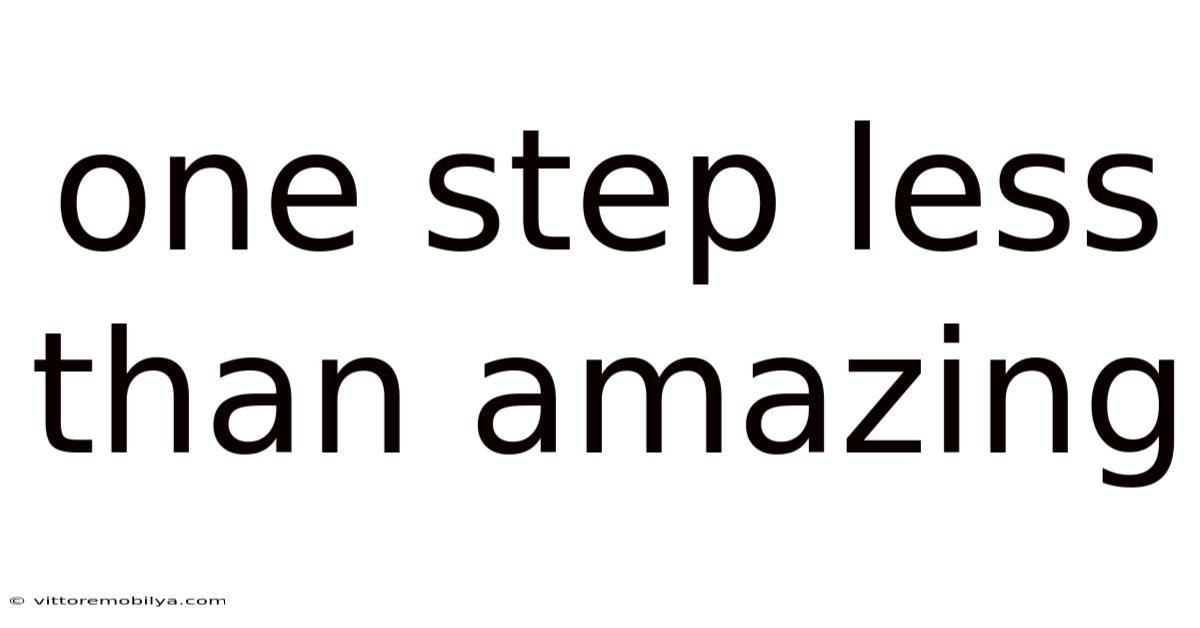 One Step Less Than Amazing