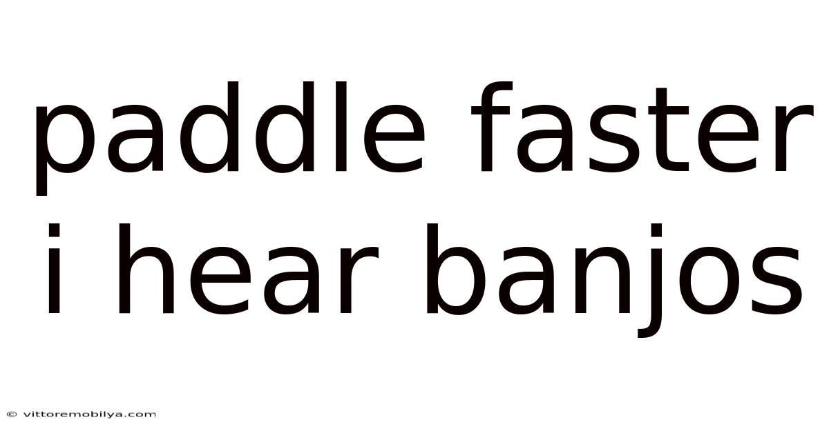 Paddle Faster I Hear Banjos