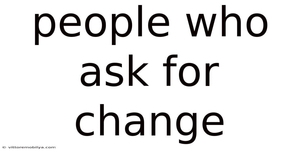 People Who Ask For Change