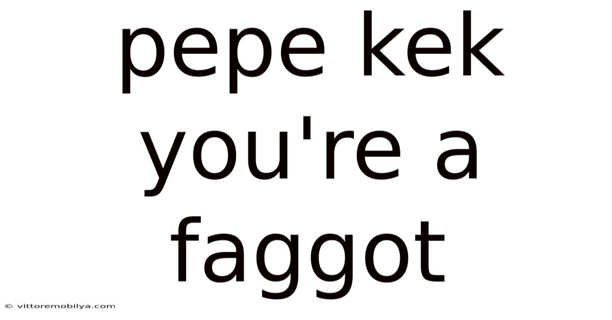 Pepe Kek You're A Faggot