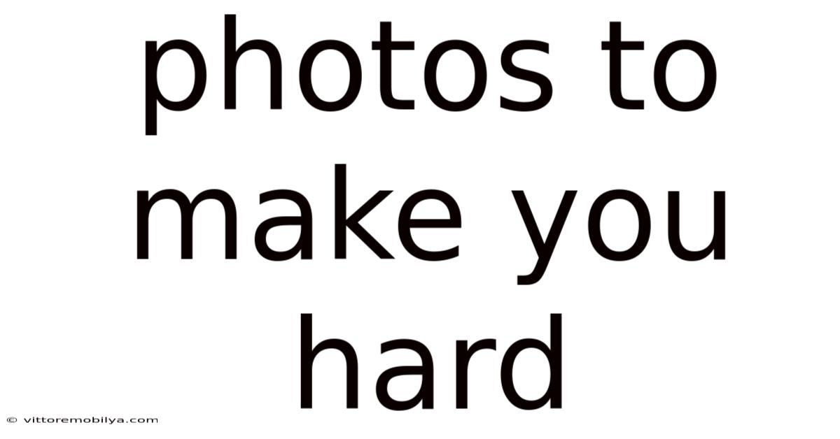 Photos To Make You Hard