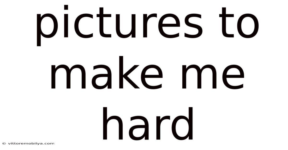 Pictures To Make Me Hard