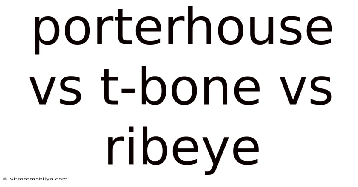 Porterhouse Vs T-bone Vs Ribeye