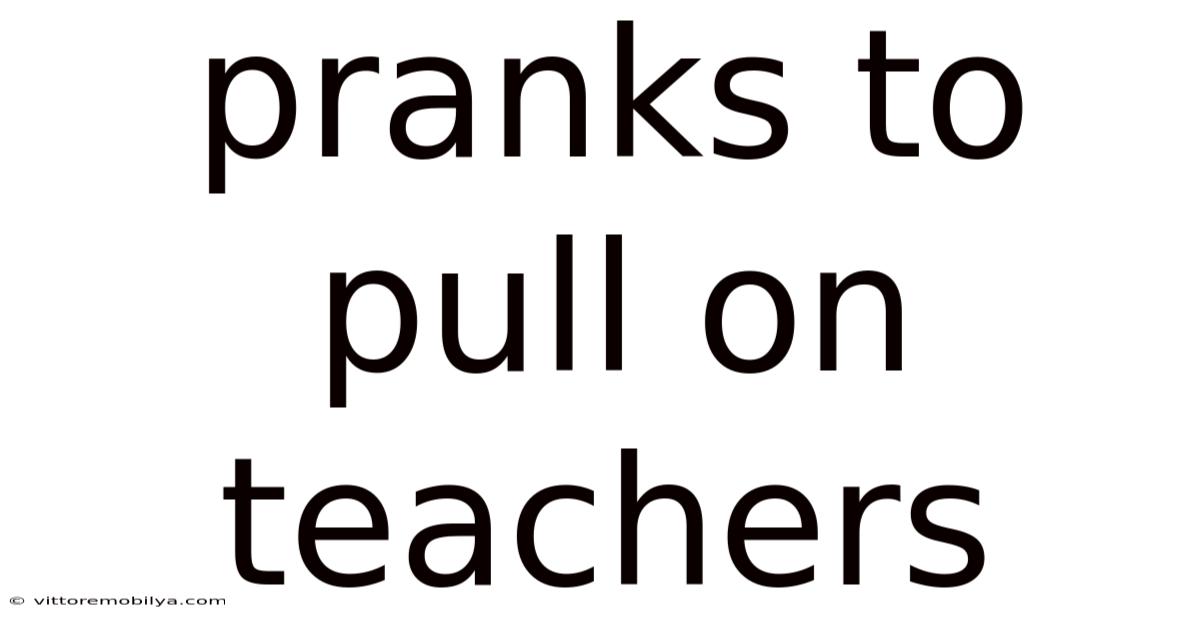 Pranks To Pull On Teachers