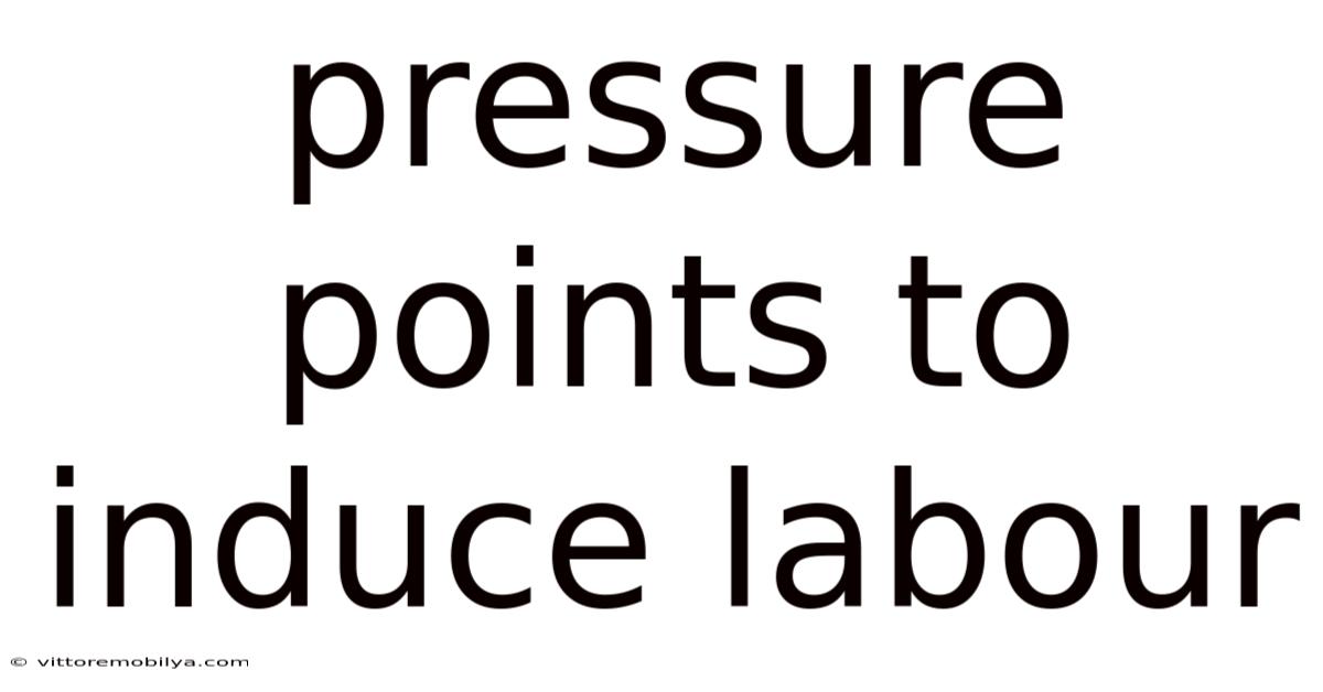 Pressure Points To Induce Labour