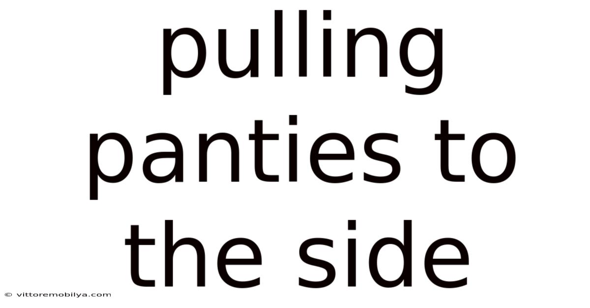Pulling Panties To The Side