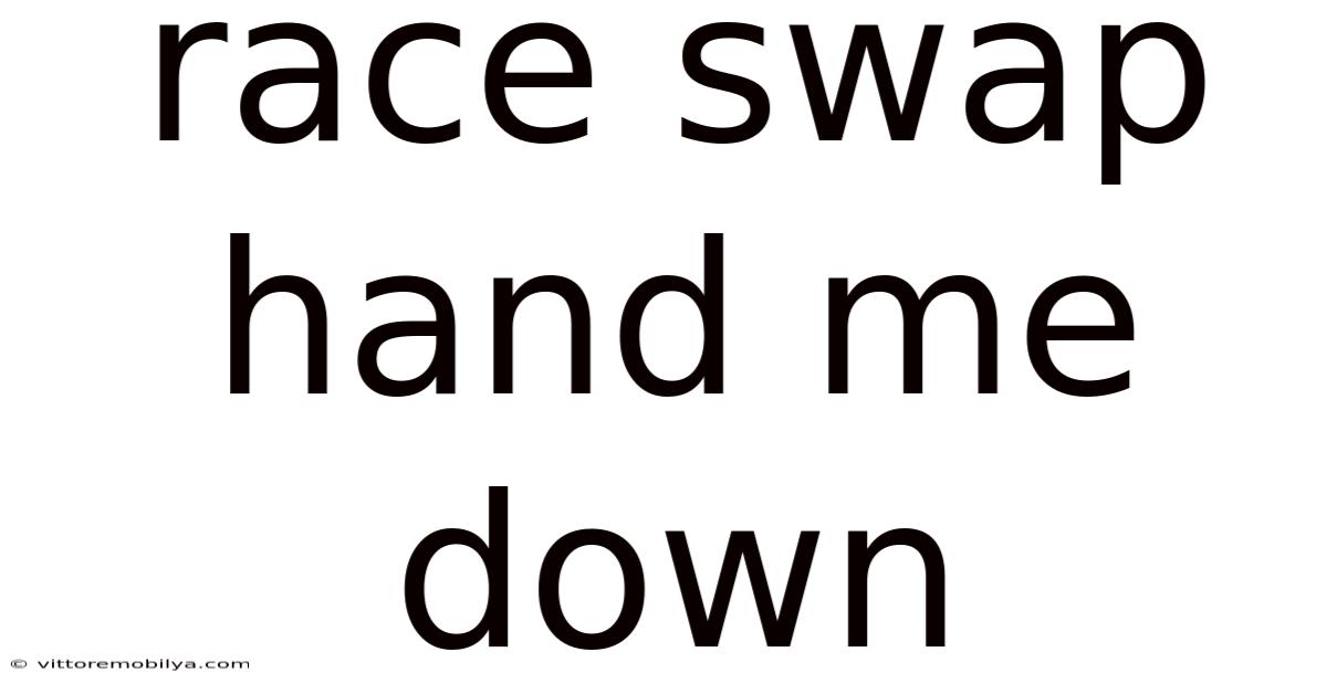 Race Swap Hand Me Down