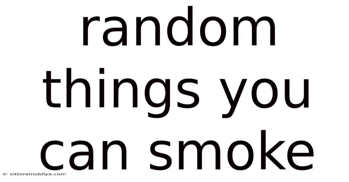 Random Things You Can Smoke