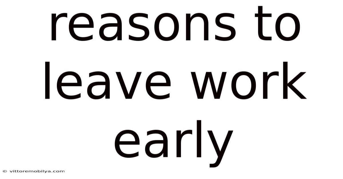 Reasons To Leave Work Early