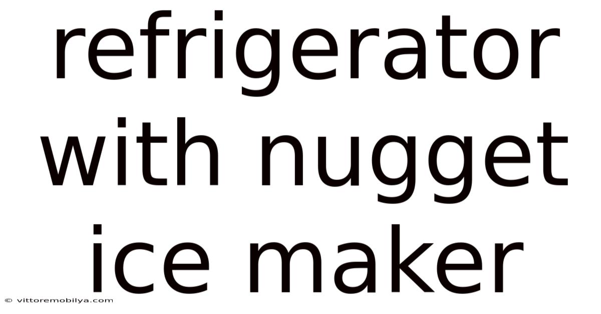 Refrigerator With Nugget Ice Maker