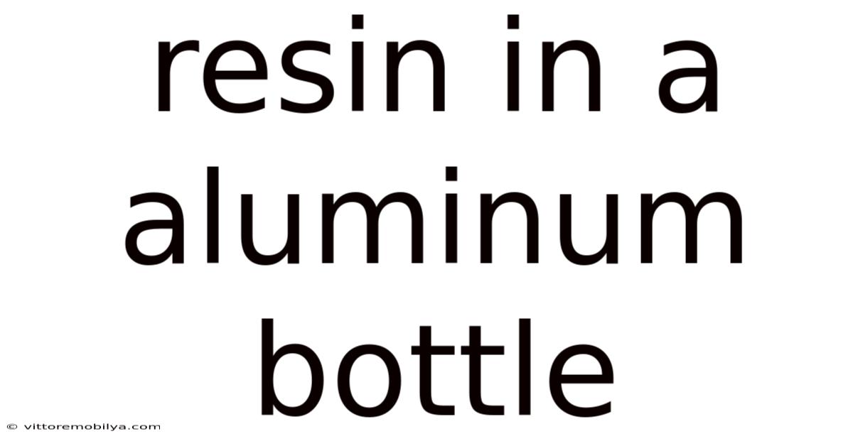Resin In A Aluminum Bottle