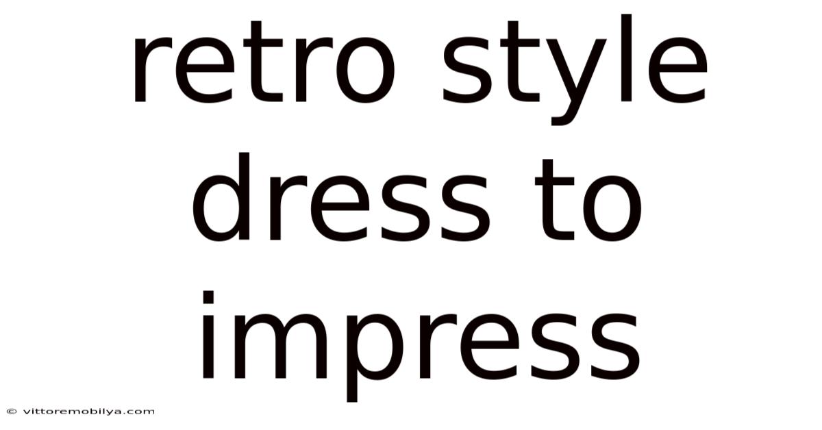 Retro Style Dress To Impress