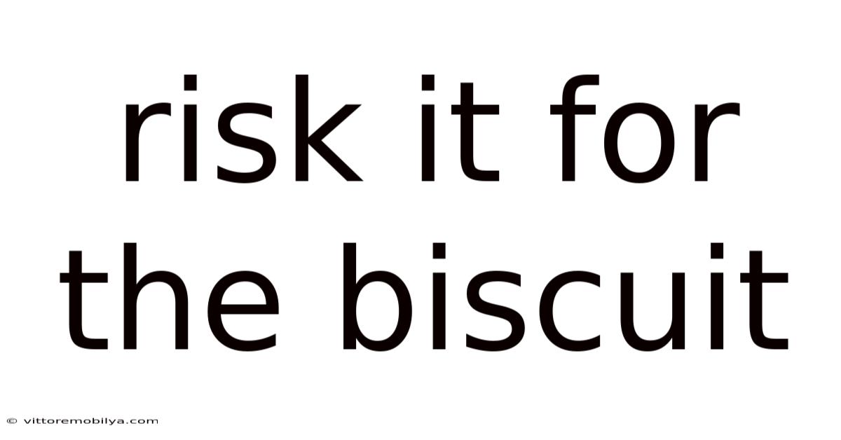 Risk It For The Biscuit