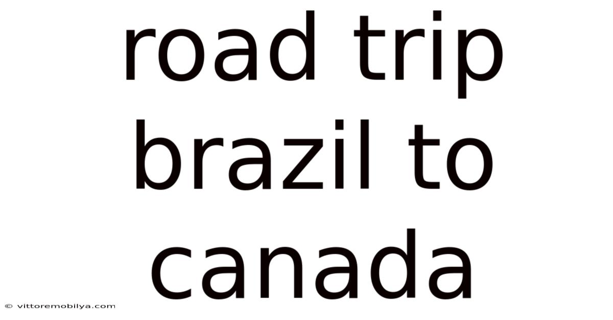 Road Trip Brazil To Canada