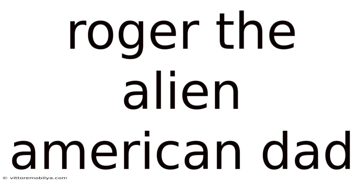 Roger The Alien American Dad