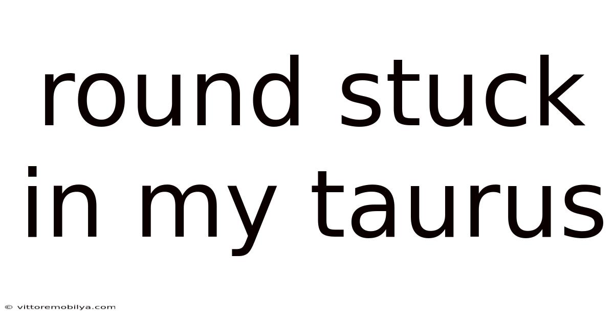 Round Stuck In My Taurus